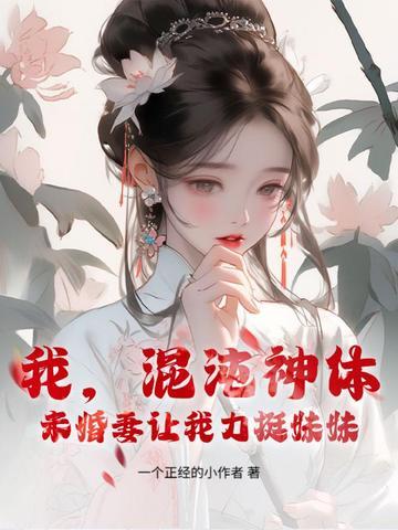 我,混沌神体,未婚妻让我助妹妹飞升 我,混沌神体,未婚妻让我助妹妹飞升