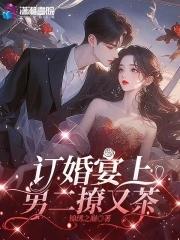 订婚宴上,男二撩又茶 订婚宴上,男二撩又茶
