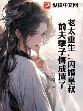 老太重生:闪婚皇叔,前夫孽子悔成渣了 老太重生:闪婚皇叔,前夫孽子悔成渣了